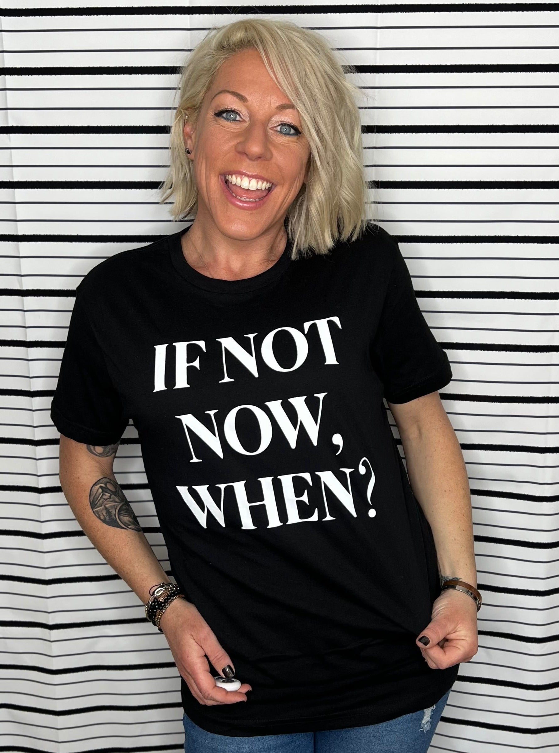 If Not Now, When? Tee
